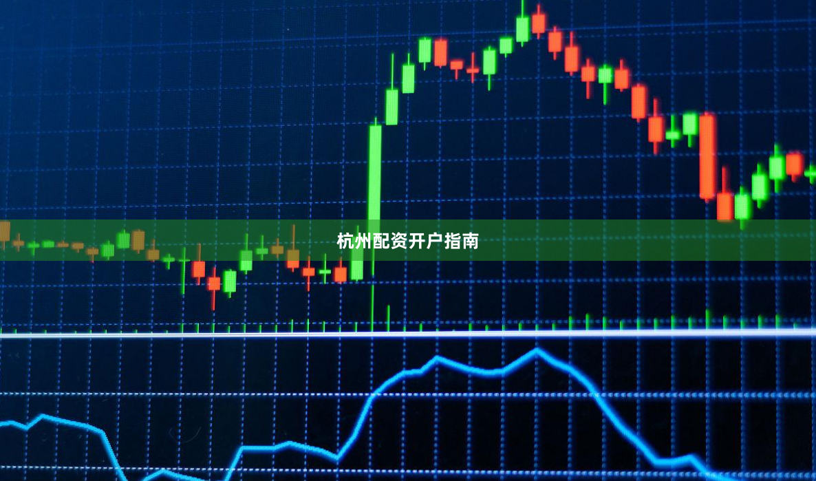 杭州配资开户指南
